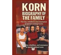 KORN BIOGRAPHY OF THE FAMILY: The rise, rebellion, and resonance of metal’s twisted icons