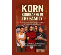 KORN BIOGRAPHY OF THE FAMILY: The rise, rebellion, and resonance of metal’s twisted icons