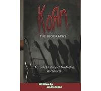 KORN: THE BIOGRAPHY: An untold story of Nu-Metal Architects