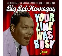 Kornegay, Big Bob - Your Line Was Busy - 28 Rockers, Blues & Ballads from the Mystery Man of R&B
