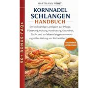 KORNNADEL-SCHLANGEN HANDBUCH: Der vollständige Leitfaden zur Pflege, Fütterung, Haltung, Handhabung, Gesundheit, Zucht und zur lebenslangen verantwortungsvollen Haltung von Kornnattern