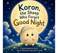 Koron, the Sheep Who Forgot Good Night: A Soothing Bedtime Adventure for Little Ones Who Can't Sleep
