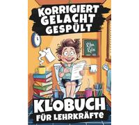 Korrigiert, Gelacht, Gespült - Das lustige Klobuch für Lehrkräfte: Humorvolle Sammlung aus Witzen, Anekdoten und Schulalltags-Chaos - das perfekte Geschenk für Lehrer, Referendare und Pädagogen