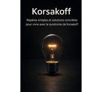 Korsakoff: Repères simples et solutions concrètes pour vivre avec le syndrome de Korsakoff