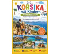 Korsika mit Kindern Reiseführer 2026: Der ehrliche Familienführer - Naturerlebnisse, Strände, Wanderungen, Ausflüge & was sich wirklich lohnt