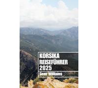 KORSIKA REISEFÜHRER 2025: Entdecken Sie Korsikas Viertel, Unterkünfte, Sehenswürdigkeiten und Aktivitäten. Praktische Tipps und lokale Einblicke