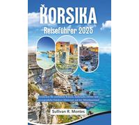 Korsika Reiseführer 2025: Entdecken Sie zerklüftete Küsten, malerische Dörfer und unvergessliche Outdoor-Abenteuer auf der Mittelmeerinsel