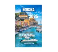 KORSIKA REISEFÜHRER 2025: Erkunde Bergpfade, mediterrane Strände, lokale Kücheund Frankreichs ungezähmte Insel