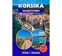 KORSIKA REISEFÜHRER 2026-2027: Bergwanderwege, türkisfarbene Buchten, Weinberge, Geschichte und lokale Spezialitäten auf der Insel der Schönheit