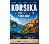 KORSIKA REISEFÜHRER 2026-2027: Ein umfassender Reiseführer für die Insel der Berge, weniger bekannte Strände, zeitlose Dörfer und mediterrane Abenteuer
