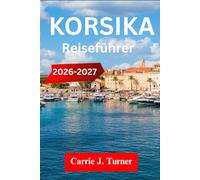 KORSIKA REISEFÜHRER 2026-2027: Erkunden Sie Ajaccio, Bonifacio und Bastia wie ein Indigener