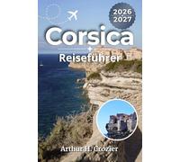 Korsika-Reiseführer 2026-2027: Planen Sie Strände, Küstenstraßen, Bergdörfer, Fährverbindungen, kulinarische Stopps und einfache 3-, 5-, 7- und 10-tägige Inselpläne.