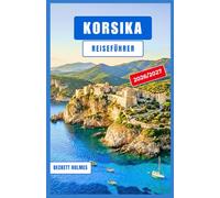 Korsika-Reiseführer 2026-2027: Steilküstenfestungen, türkisfarbene Buchten, Inselabenteuer und Bergwanderwege auf Frankreichs wilder Mittelmeerinsel