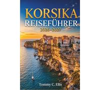 Korsika Reiseführer 2026-2027: Strände, Wanderwege, historische Städte und kulinarische Genüsse an der Küste und in den Bergen der Insel