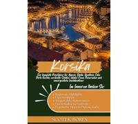 KORSIKA REISEFÜHRER 2026: DER KOMPLETTE REISEFÜHRER FÜR AJACCIO, BASTIA, BONIFACIO, CALVI, PORTO-VECCHIO, VERSTECKTE SCHÄTZE, LOKALES ESSEN, REISEROUTEN UND UNVERGESSLICHE INSELABENTEUER