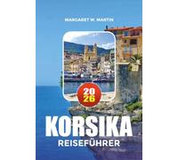 KORSIKA REISEFÜHRER 2026: Entdecken Sie Korsikas Top-Strände, Inselabenteuer, Essen, Karten, Reiserouten und Budget-Reisegeheimnisse