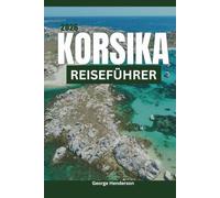 KORSIKA Reiseführer 2026: Entdecken Sie traumhafte Strände, Bonifacio, Calvi, Porto-Vecchio, Bergabenteuer, malerische Autofahrten und nutzen Sie ... Urlaub auf den französischen Inseln.