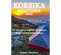 KORSIKA REISEFÜHRER 2026: Ihr ultimativer Begleiter für Küsten, Berge und kulturelle Schätze