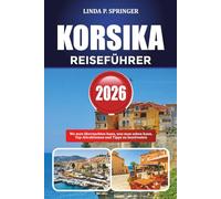 KORSIKA REISEFÜHRER 2026: Wo man übernachten kann, was man sehen kann, Top-Attraktionen und Tipps zu Inselrouten
