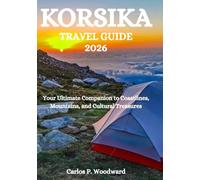 KORSIKA TRAVEL GUIDE 2026: Your Ultimate Companion to Coastlines, Mountains, and Cultural Treasures