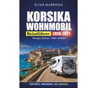Korsika Wohnmobil Reiseführer 2026-2027: Landschaftlich reizvolle Fahrten, Küstencampingplätze, Fährtipps und praktische Reiserouten für Erstbesucher