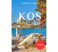 KOS GUIDE DE VOYAGE 2026: Guide pratique du patrimoine antique, de la beauté du littoral et de la vie grecque authentique