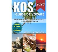 KOS GUIDE DE VOYAGE: Le Coloré guide ultime des plages, de l’histoire antique, des aventures insulaires et de la véritable vie grecque
