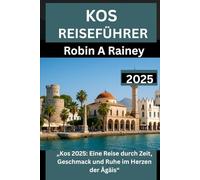 KOS REISEFÜHRER 2025: „Kos 2025: Eine Reise durch Zeit, Geschmack und Ruhe im Herzen der Ägäis“