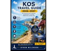 KOS TRAVEL GUIDE 2026-2027: Your Essential Guide to Beaches, Ancient Ruins, Local Food, Hidden Gems, and Day Trips