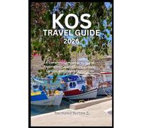 KOS TRAVEL GUIDE 2026: A Complete Companion to Island Exploration, Coastal Living, Culture, Cuisine, and Hidden Experiences