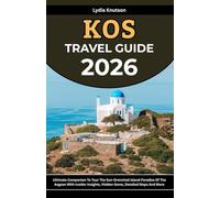 Kos Travel Guide 2026: Ultimate Companion To Tour The Sun-Drenched Island Paradise Of The Aegean With Insider Insights, Hidden Gems, Detailed Maps And More