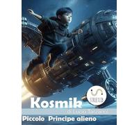 Kosmik il Piccolo Principe alieno. La fuga di Kosmik, l'alieno principe bambino