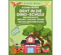 Kosmo Bodhi geht in die Dino-Schule (Eine Geschichte über Mut, Fantasie, Träume und das Abenteuer Schule)