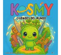 Kosmy: Ciudades del mundo: Kosmy visita muchos lugares interesantes en nuestro planeta (KOSMY, el pequeño extraterrestre)