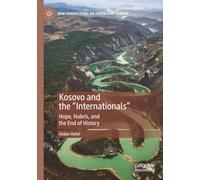 Kosovo and the "Internationals": Hope, Hubris, and the End of History (New Perspectives on South-East Europe)