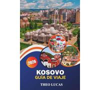 Kosovo Guía De Viaje 2026: Explora maravillas naturales, una rica historia, una cultura vibrante y aventuras al aire libre y consejos prácticos para un viaje inolvidable por los Balcanes.