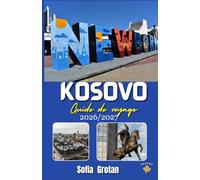Kosovo Guide de voyage 2026/2027: Le guide de voyage ultime du Kosovo 2026/2027 : découvrez des villes historiques, des aventures en montagne, des ... et des expériences authentiques des Balkans