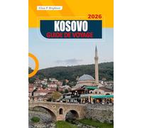 Kosovo Guide De Voyage 2026: Secrets locaux, culture, attractions incontournables, Conseils essentiels pour explorer les Balkans quel que soit votre budget