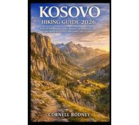 KOSOVO HIKING GUIDE 2026: PEAKS OF THE BALKANS TRAILS, RUGOVA CANYON ROUTES, SCENIC MOUNTAIN VILLAGES AND SMART TREK PLANNING (Pathfinder Travel And Adventure Guides)