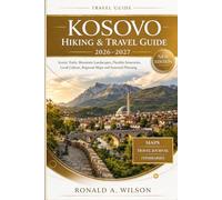 Kosovo Hiking & Travel Guide 2026-2027: Scenic Trails, Mountain Landscapes, Flexible Itineraries, Local Culture, Regional Maps and Seasonal Planning
