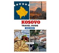 KOSOVO TRAVEL GUIDE (2025 EDITION): Ultimate and Essential Travel Companion for Planning a Budget-Friendly Trip to Kosovo, With Expert Recommendations ... Experience (ADVENTURE COMPANION GUIDEBOOK)