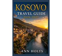 KOSOVO TRAVEL GUIDE 2026-2027: A Cruise and Adventure Book with Itineraries and Maps for Families, Couples, Solo Travelers, and First-Timers (The ... Solo, Couples, Family & Honeymoon)