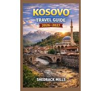 Kosovo Travel Guide 2026-2027: Cruise, Insider Tips, Itineraries, and Adventures (Ultimate Travel guide series 2026-2027 edition)
