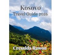 Kosovo travel guide 2026: Discover Kosovo’s Cities, Culture, Food, and Nature-Complete 2026 Travel Handbook for Pristina, Prizren, Rugova Valley, and More