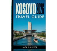 KOSOVO TRAVEL GUIDE 2026: Explore Off-the-Beaten-Path Destinations and Local Experiences