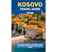 Kosovo Travel Guide 2026: Explore Pristina, Prizren, Food, Culture, Adventure, and Hidden Gems