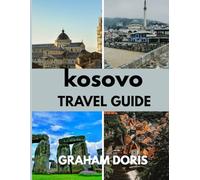 Kosovo travel guide: Breathtaking Nature, Warm Hospitality, Unforgettable Memories