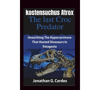 kostensuchus atrox: the last croc predator: Unearthing The Hypercarnivore That Hunted Dinosaurs In Patagonia