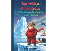 Kot Felek na Antarktydzie: 12 Lodowych Przygód na Końcu Świata (Felix the Cat’s Adventures)