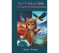 Kot Felek w Chile: 12 Przygód od Pustyni po Lodowce (Felix the Cat’s Adventures)